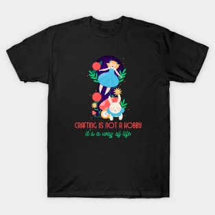 Crafting is not a hobby, It's a Way of Life T-Shirt